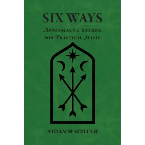 Six Ways: Approaches & Entries for Practical Magic - Paperback