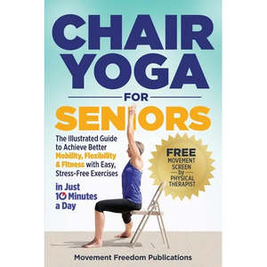 Chair Yoga for Seniors: The Illustrated Guide to Achieve Better Mobility, Flexibility & Fitness with Easy, Stress-Free Exercises in Just 10 Minutes a - Paperback