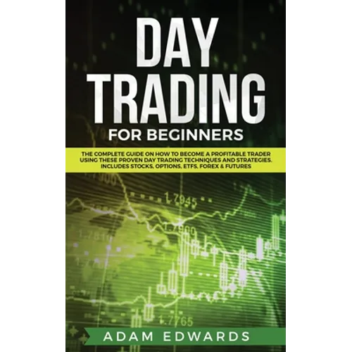 Day Trading for Beginners: The Complete Guide on How to Become a Profitable Trader Using These Proven Day Trading Techniques and Strategies. Includes - Paperback