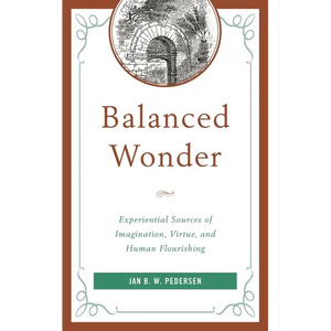Balanced Wonder: Experiential Sources of Imagination, Virtue, and Human Flourishing - Paperback