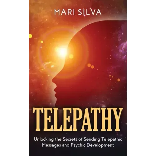 Telepathy: Unlocking the Secrets of Sending Telepathic Messages and Psychic Development - Hardcover