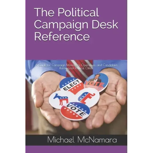 The Political Campaign Desk Reference: A Guide for Campaign Managers, Operatives, and Candidates Running for Political Office - Paperback