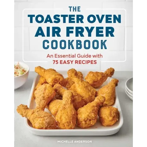 The Toaster Oven Air Fryer Cookbook: An Essential Guide with 75 Easy Recipes - Paperback