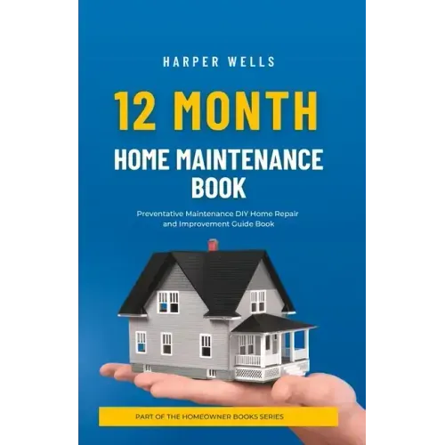 12 Month Home Maintenance Book: Preventative Maintenance DIY Home Repair and Improvement Guide Book - Paperback