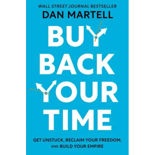 Buy Back Your Time: Get Unstuck, Reclaim Your Freedom, and Build Your Empire - Hardcover
