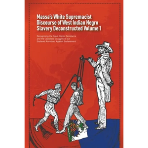 Massa's White Supremacist Discourse of West Indian Negro Slavery Deconstructed Volume 1 - Paperback