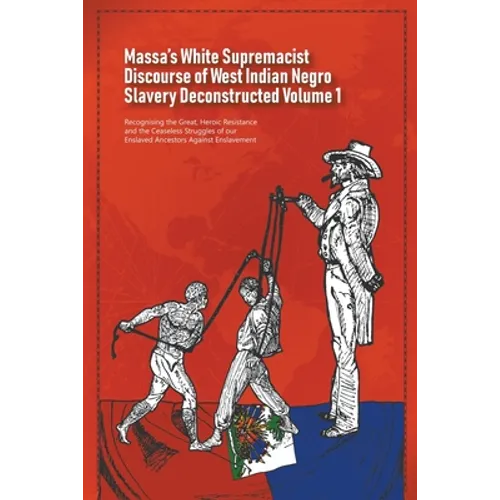 Massa's White Supremacist Discourse of West Indian Negro Slavery Deconstructed Volume 1 - Paperback