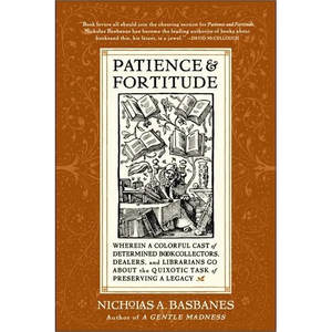 Patience & Fortitude: Wherein a Colorful Cast of Determined Book Collectors, Dealers, and Librarians Go about the Quixotic Task of Preserving a Legacy - Paperback