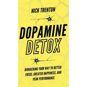 Dopamine Detox: Biohacking Your Way To Better Focus, Greater Happiness, and Peak Performance - Hardcover