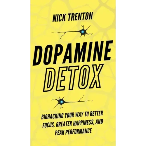 Dopamine Detox: Biohacking Your Way To Better Focus, Greater Happiness, and Peak Performance - Hardcover