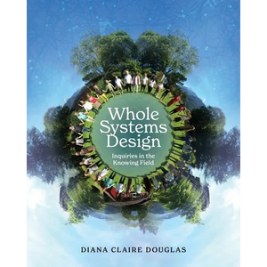 Whole Systems Design: Inquiries in the Knowing Field - Paperback