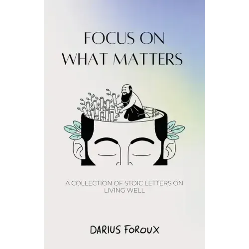 Focus on What Matters: A Collection of Stoic Letters on Living Well - Paperback