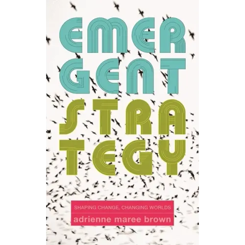Emergent Strategy: Shaping Change, Changing Worlds - Paperback