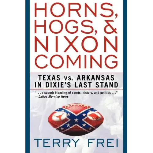 Horns, Hogs, and Nixon Coming: Texas Vs. Arkansas in Dixie's Last Stand - Paperback