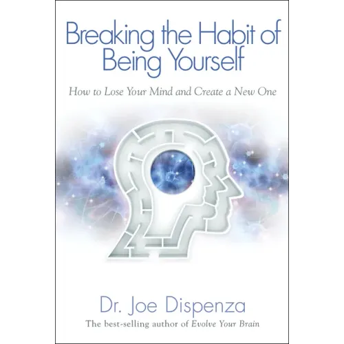 Breaking the Habit of Being Yourself: How to Lose Your Mind and Create a New One - Paperback