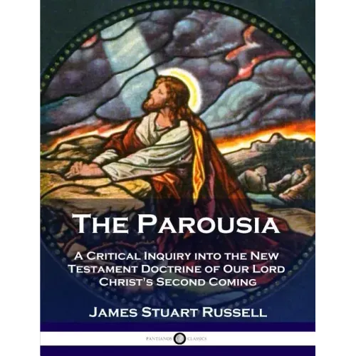 The Parousia: A Critical Inquiry into the New Testament Doctrine of Our Lord Christ's Second Coming - Paperback
