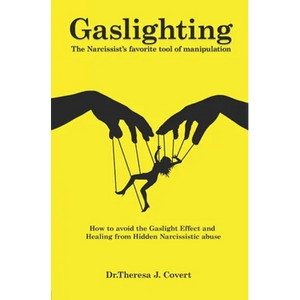 Gaslighting: The Narcissist's favorite tool of Manipulation - How to avoid the Gaslight Effect and Recovery from Emotional and Narcissistic Abuse - Paperback