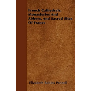 French Cathedrals, Monasteries And Abbeys, And Sacred Sites Of France - Paperback