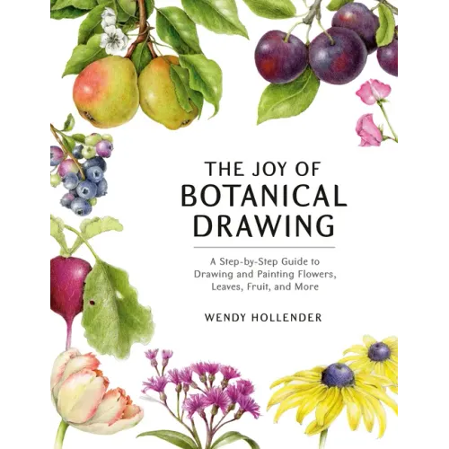 The Joy of Botanical Drawing: A Step-By-Step Guide to Drawing and Painting Flowers, Leaves, Fruit, and More - Paperback