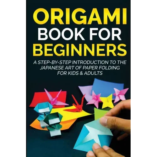 Origami Book for Beginners: A Step-by-Step Introduction to the Japanese Art of Paper Folding for Kids & Adults - Paperback