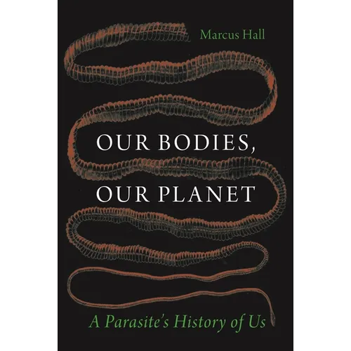 Our Bodies, Our Planet: A Parasite's History of Us - Hardcover