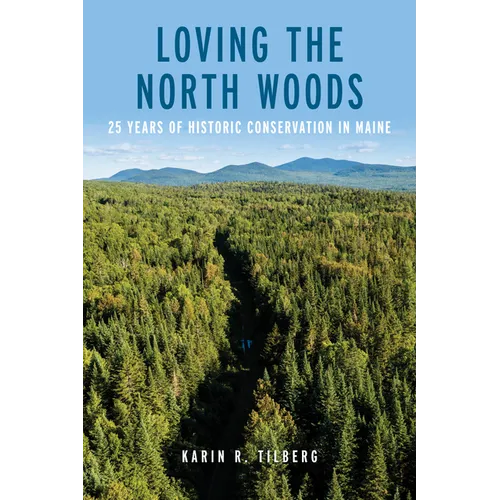 Loving the North Woods: 25 Years of Historic Conservation in Maine - Paperback