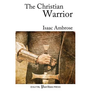 The Christian Warrior: Wrestling with Sin, Satan, the World, and the Flesh - Paperback