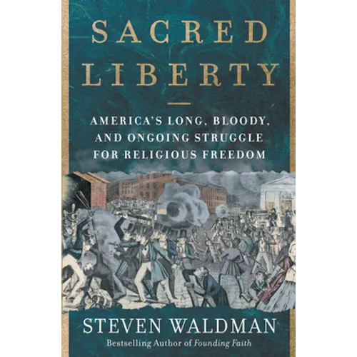 Sacred Liberty: America's Long, Bloody, and Ongoing Struggle for Religious Freedom - Paperback