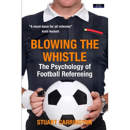 Blowing The Whistle: The Psychology of Football Refereeing - Paperback