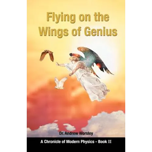 Flying on the Wings of Genius: A Chronicle of Modern Physics, Book 2 - Paperback