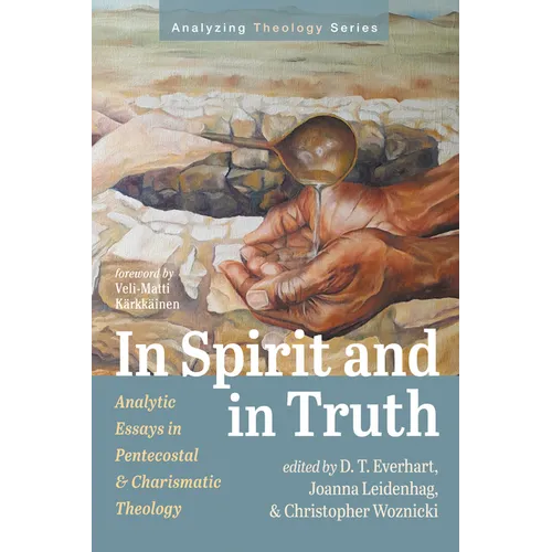 In Spirit and in Truth: Analytic Essays in Pentecostal and Charismatic Theology - Paperback