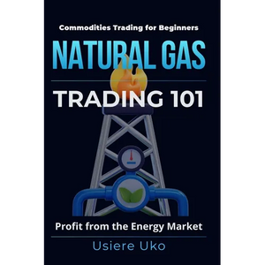 Natural Gas Trading 101: A Beginner's Guide to Profiting from the Energy Market - Paperback