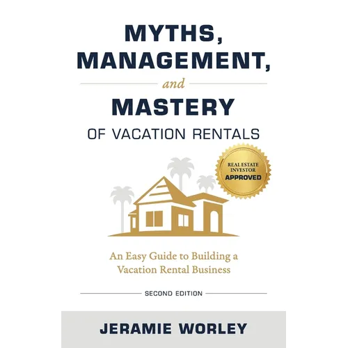 Myths, Management, and Mastery of Vacation Rentals: An Easy Guide to Building a Vacation Rental Business - Paperback