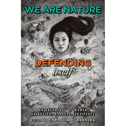 We Are Nature Defending Itself: An Anthology of Women on Bodies, Borders, and Place - Hardcover
