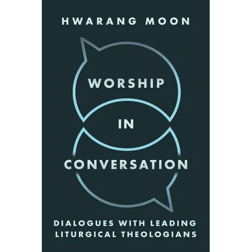 Worship in Conversation: Dialogues with Leading Liturgical Theologians - Paperback