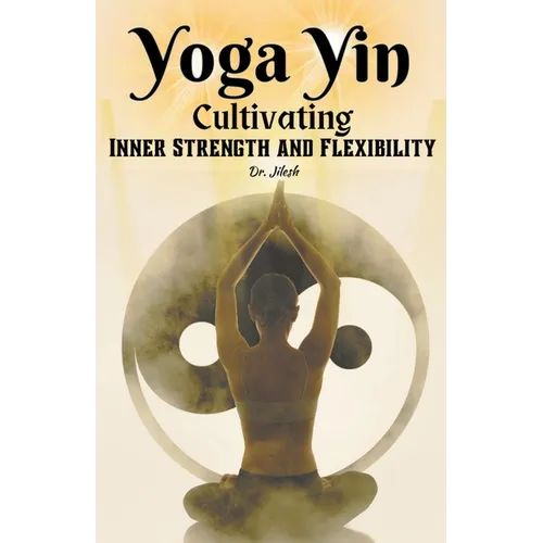 Yoga Yin: Cultivating Inner Strength and Flexibility - Paperback