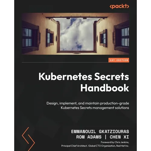 Kubernetes Secrets Handbook: Design, implement, and maintain production-grade Kubernetes Secrets management solutions - Paperback