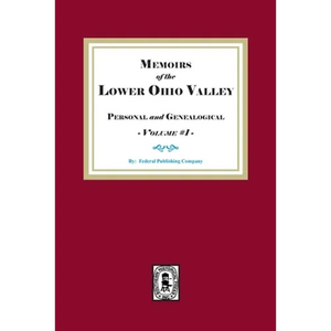 Memoirs of the Lower Ohio Valley, Personal and Genealogical. Volume #1 - Paperback