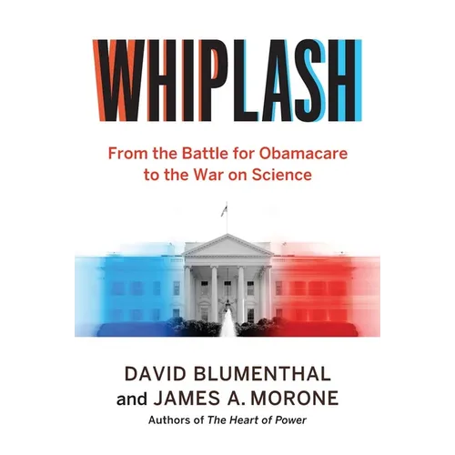 Whiplash: From the Battle for Obamacare to the War on Science - Hardcover