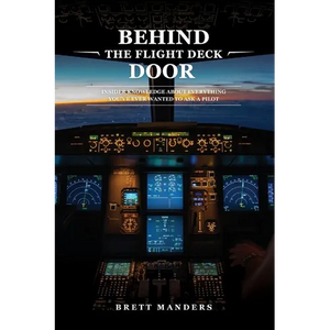 Behind The Flight Deck Door: Insider Knowledge About Everything You've Ever Wanted to Ask A Pilot - Paperback