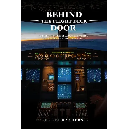 Behind The Flight Deck Door: Insider Knowledge About Everything You've Ever Wanted to Ask A Pilot - Paperback
