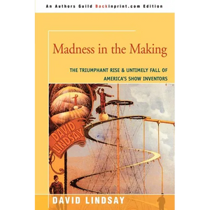 Madness in the Making: The Triumphant Rise & Untimely Fall of America's Show Inventors - Paperback