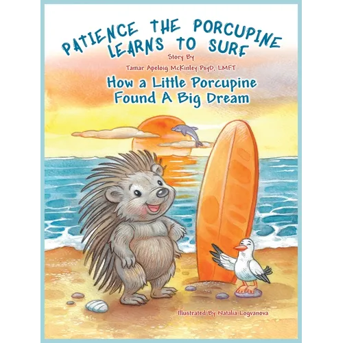 Patience The Porcupine Learns To Surf: How A Little Porcupine Found A Big Dream - Hardcover