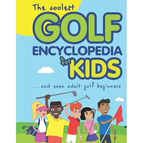 The Coolest Golf Encyclopedia for Kids...: and even Adult Golf Beginners - Paperback