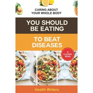 You Should Be Eating to Beat Diseases: Caring About Your Whole Body - Paperback