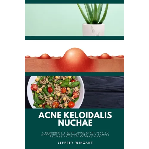 Acne Keloidalis Nuchae: A Beginner's 3-Step Quick Start Plan to Managing AKN Through Diet, With Sample Recipes and a 7-Day Meal Plan - Paperback