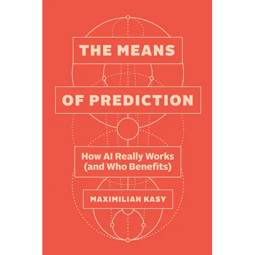 The Means of Prediction: How AI Really Works (and Who Benefits) - Hardcover