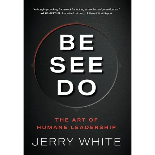 Be See Do: The Art of Humane Leadership - Hardcover