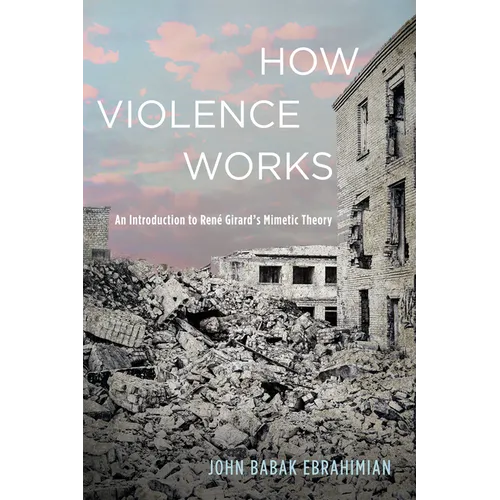 How Violence Works: An Introduction to René Girard's Mimetic Theory - Paperback