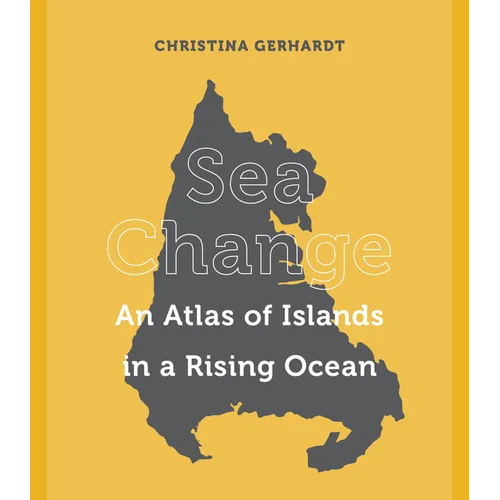 Sea Change: An Atlas of Islands in a Rising Ocean - Hardcover